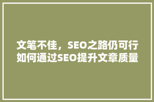 文笔不佳，SEO之路仍可行如何通过SEO提升文章质量