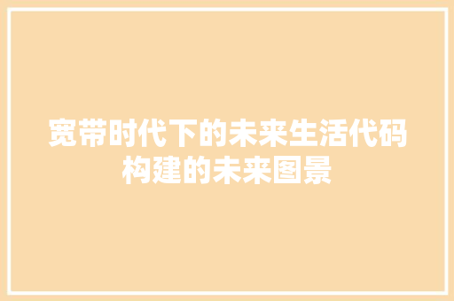 宽带时代下的未来生活代码构建的未来图景