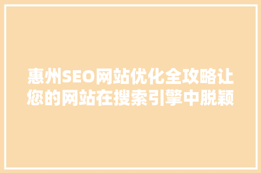 惠州SEO网站优化全攻略让您的网站在搜索引擎中脱颖而出