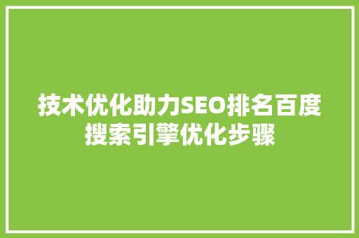 技术优化助力SEO排名百度搜索引擎优化步骤