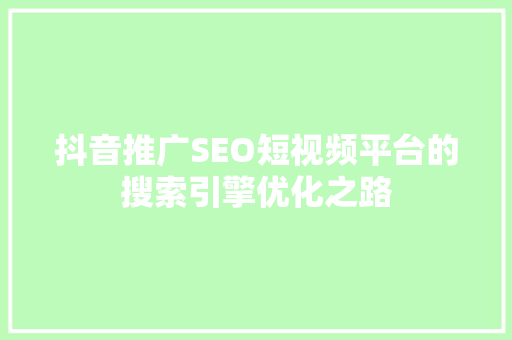 抖音推广SEO短视频平台的搜索引擎优化之路