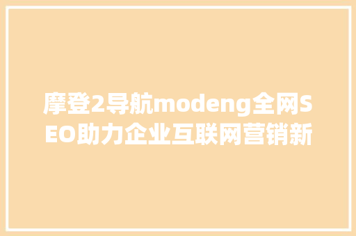 摩登2导航modeng全网SEO助力企业互联网营销新篇章