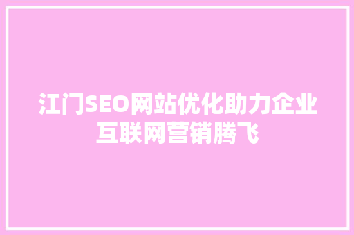 江门SEO网站优化助力企业互联网营销腾飞