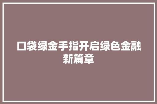 口袋绿金手指开启绿色金融新篇章