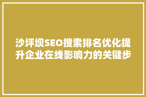 沙坪坝SEO搜索排名优化提升企业在线影响力的关键步骤
