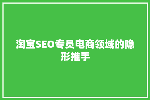 淘宝SEO专员电商领域的隐形推手