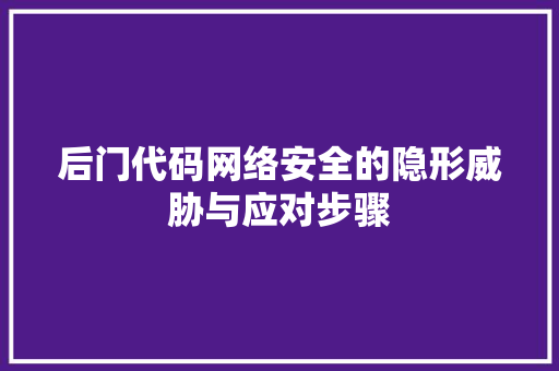 后门代码网络安全的隐形威胁与应对步骤