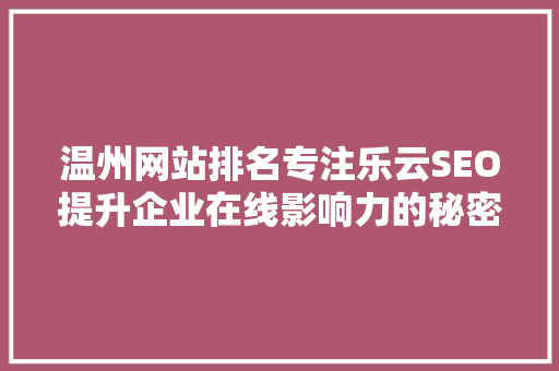 温州网站排名专注乐云SEO提升企业在线影响力的秘密武器