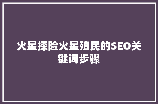 火星探险火星殖民的SEO关键词步骤