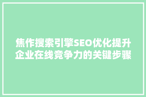 焦作搜索引擎SEO优化提升企业在线竞争力的关键步骤