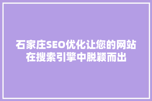 石家庄SEO优化让您的网站在搜索引擎中脱颖而出