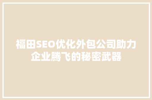 福田SEO优化外包公司助力企业腾飞的秘密武器