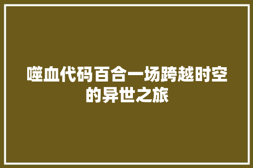 噬血代码百合一场跨越时空的异世之旅