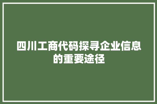 四川工商代码探寻企业信息的重要途径