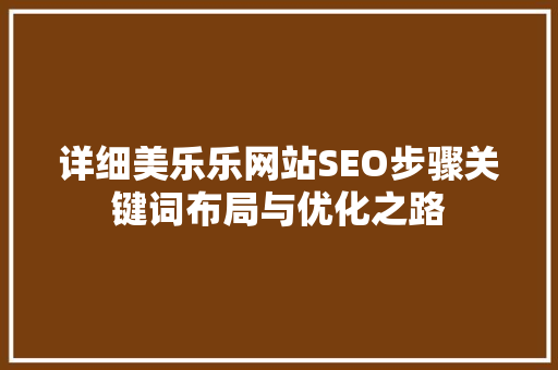 详细美乐乐网站SEO步骤关键词布局与优化之路