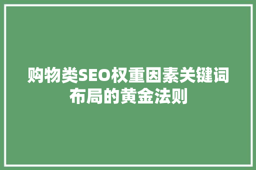 购物类SEO权重因素关键词布局的黄金法则  第1张