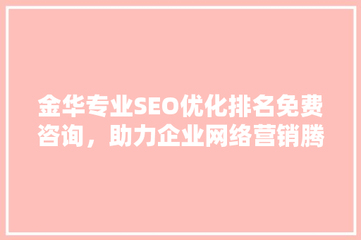 金华专业SEO优化排名免费咨询，助力企业网络营销腾飞
