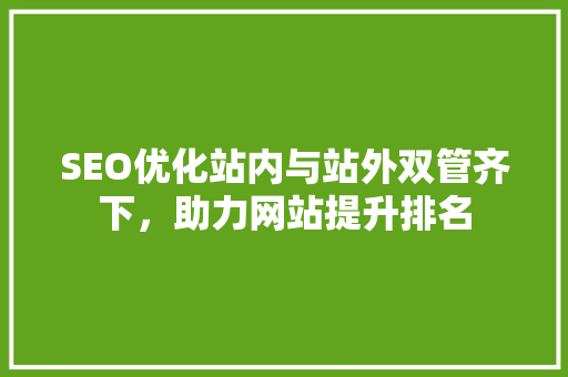 SEO优化站内与站外双管齐下，助力网站提升排名