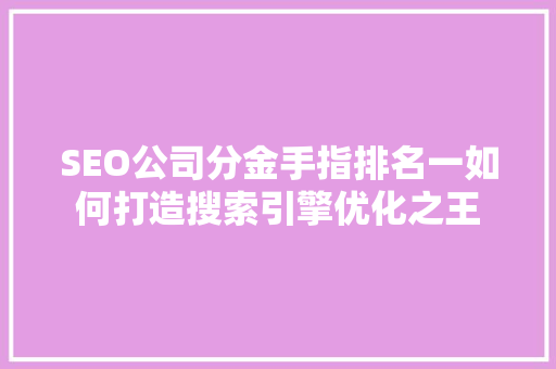 SEO公司分金手指排名一如何打造搜索引擎优化之王