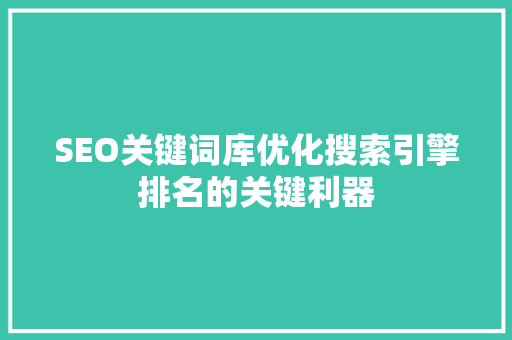 SEO关键词库优化搜索引擎排名的关键利器