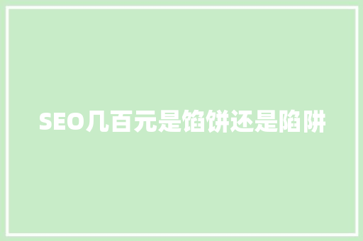 SEO几百元是馅饼还是陷阱