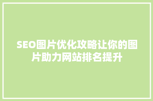 SEO图片优化攻略让你的图片助力网站排名提升  第1张