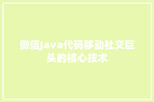 微信Java代码移动社交巨头的核心技术  第1张