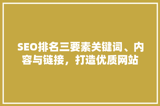 SEO排名三要素关键词、内容与链接，打造优质网站