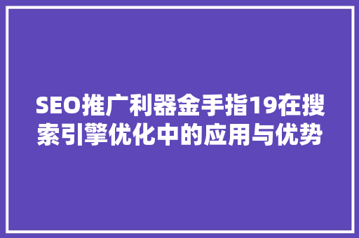 SEO推广利器金手指19在搜索引擎优化中的应用与优势