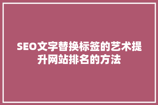 SEO文字替换标签的艺术提升网站排名的方法