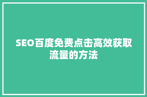 SEO百度免费点击高效获取流量的方法