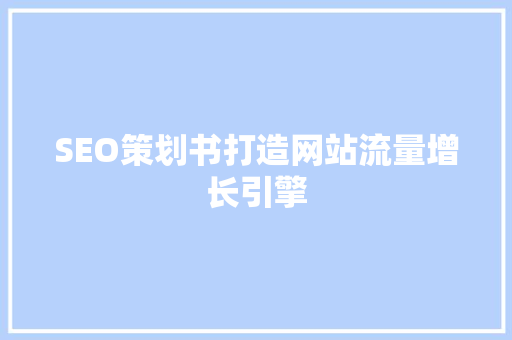 SEO策划书打造网站流量增长引擎