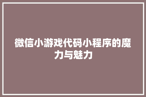 微信小游戏代码小程序的魔力与魅力
