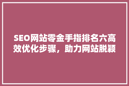 SEO网站零金手指排名六高效优化步骤，助力网站脱颖而出