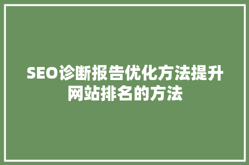 SEO诊断报告优化方法提升网站排名的方法