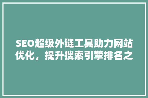 SEO超级外链工具助力网站优化，提升搜索引擎排名之路