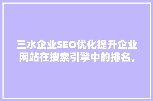 三水企业SEO优化提升企业网站在搜索引擎中的排名，助力品牌腾飞