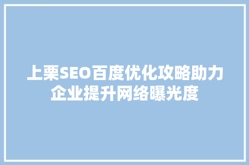上栗SEO百度优化攻略助力企业提升网络曝光度