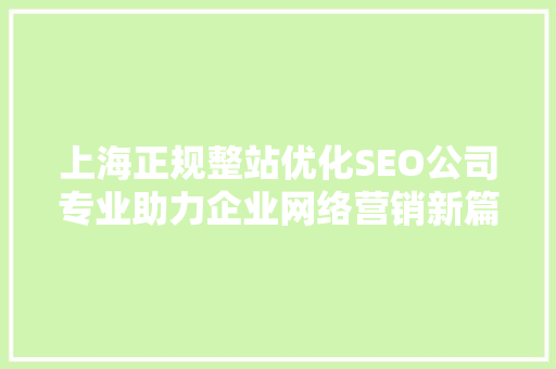上海正规整站优化SEO公司专业助力企业网络营销新篇章