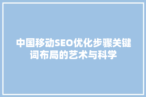 中国移动SEO优化步骤关键词布局的艺术与科学