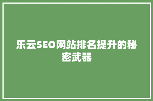 乐云SEO网站排名提升的秘密武器