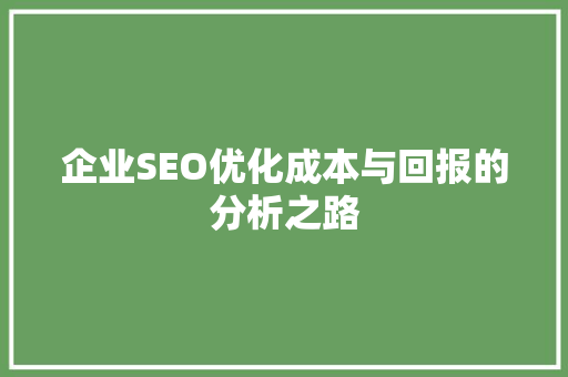 企业SEO优化成本与回报的分析之路