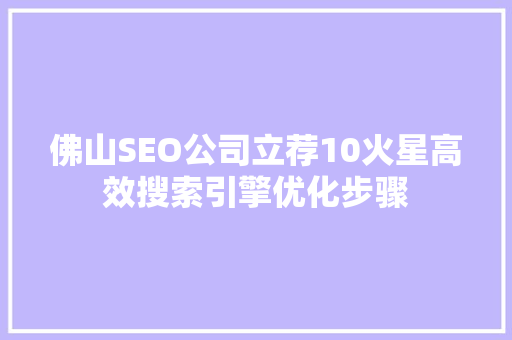 佛山SEO公司立荐10火星高效搜索引擎优化步骤
