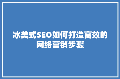 冰美式SEO如何打造高效的网络营销步骤