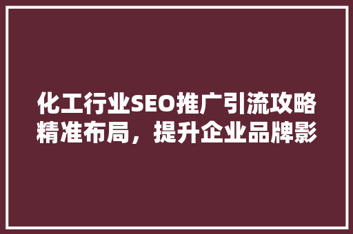 化工行业SEO推广引流攻略精准布局，提升企业品牌影响力
