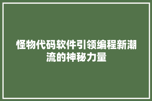 怪物代码软件引领编程新潮流的神秘力量