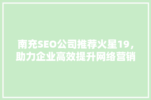 南充SEO公司推荐火星19，助力企业高效提升网络营销
