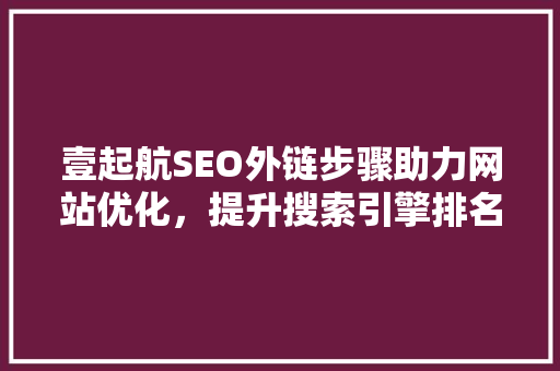 壹起航SEO外链步骤助力网站优化，提升搜索引擎排名