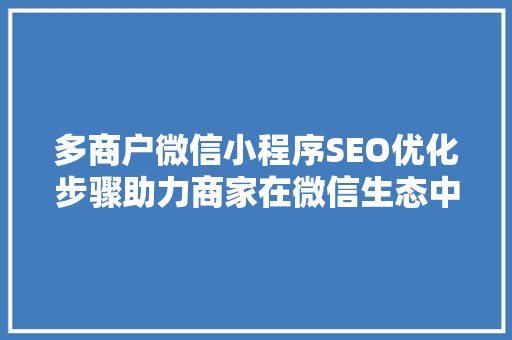 多商户微信小程序SEO优化步骤助力商家在微信生态中脱颖而出