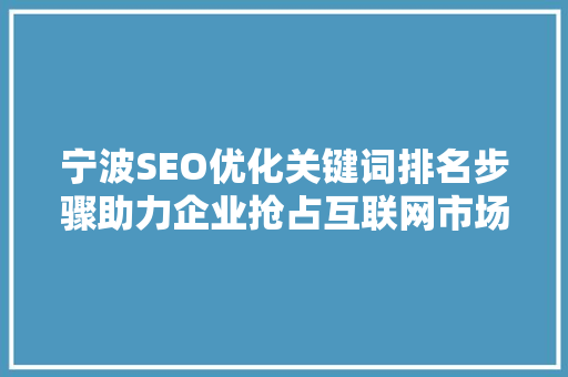 宁波SEO优化关键词排名步骤助力企业抢占互联网市场高地
